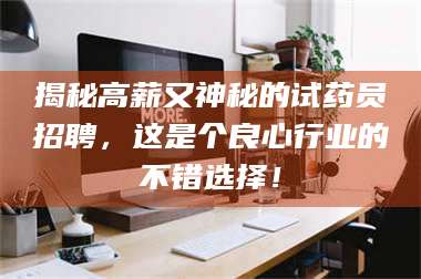 南安揭秘高薪又神秘的试药员招聘，这是个良心行业的不错选择！ 第1张